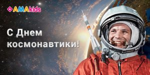 “Поехали!”, - AMAkids поздравляет с Днем космонавтики!